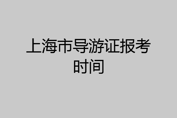 上海市导游证报考时间