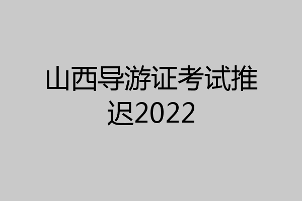 山西导游证考试推迟2022