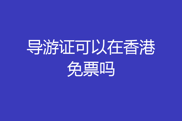 导游证可以在香港免票吗