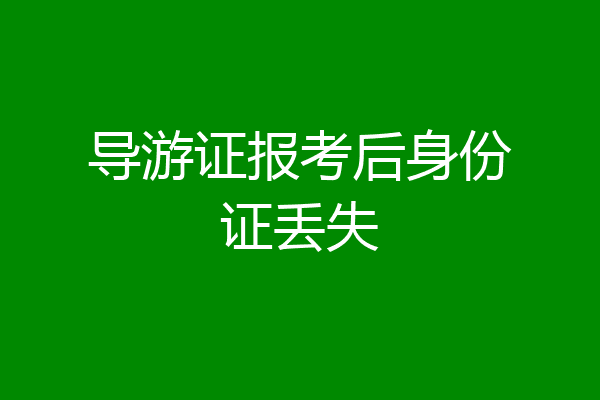 导游证报考后身份证丢失