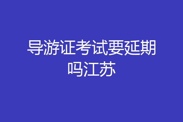 导游证考试要延期吗江苏