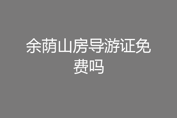 余荫山房导游证免费吗