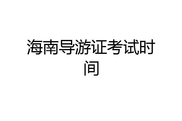 海南导游证考试时间