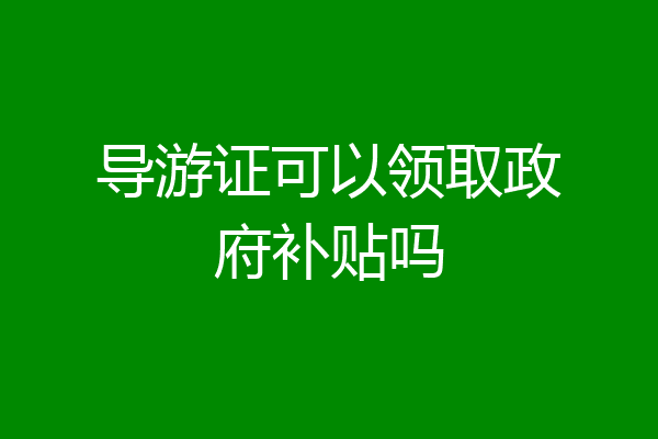 导游证可以领取政府补贴吗