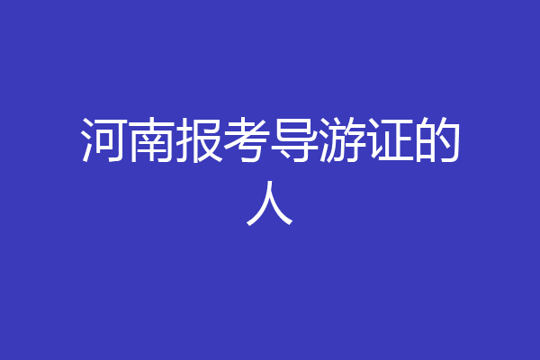 河南报考导游证的人
