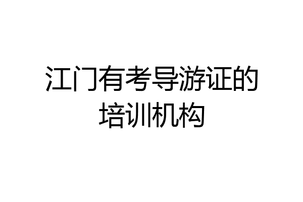 江门有考导游证的培训机构