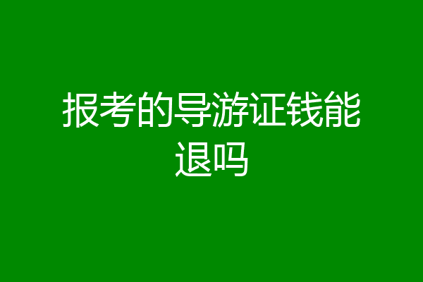 报考的导游证钱能退吗