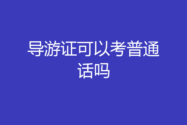导游证可以考普通话吗