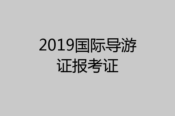 2019国际导游证报考证