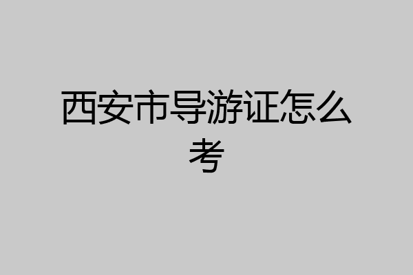 西安市导游证怎么考