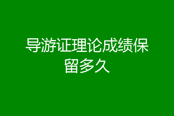 导游证理论成绩保留多久