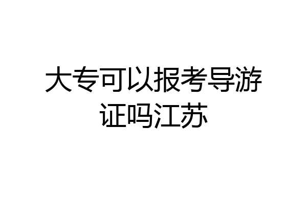 大专可以报考导游证吗江苏