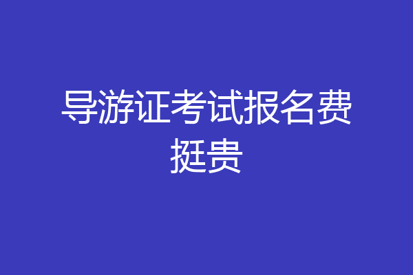 导游证考试报名费挺贵
