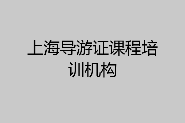 上海导游证课程培训机构