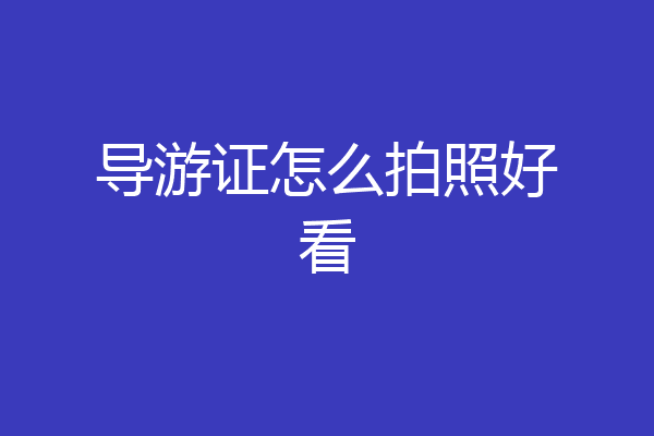 导游证怎么拍照好看