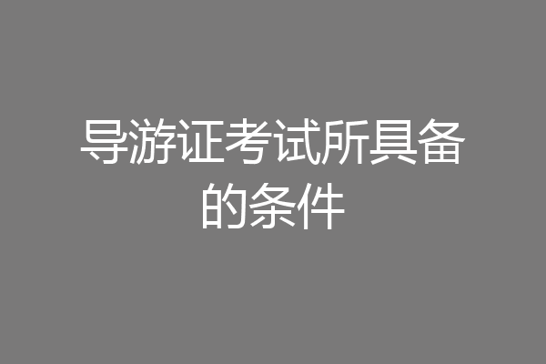 导游证考试所具备的条件