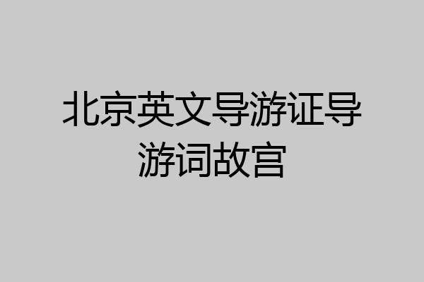北京英文导游证导游词故宫