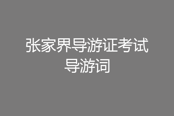 张家界导游证考试导游词