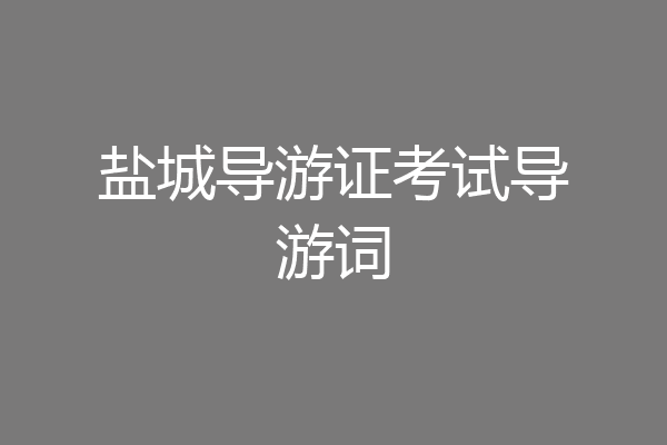 盐城导游证考试导游词