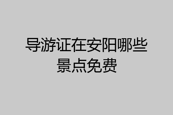导游证在安阳哪些景点免费