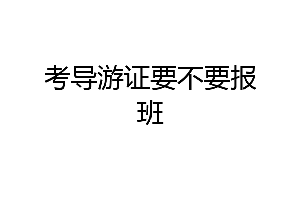 考导游证要不要报班