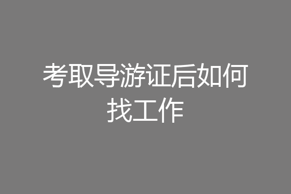 考取导游证后如何找工作