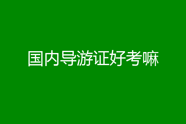 国内导游证好考嘛