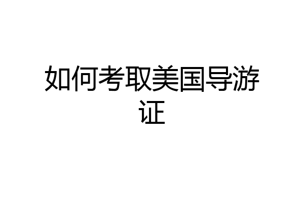 如何考取美国导游证