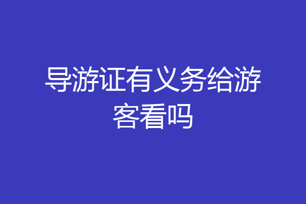 导游证有义务给游客看吗