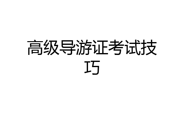 高级导游证考试技巧