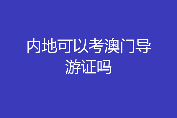 内地可以考澳门导游证吗