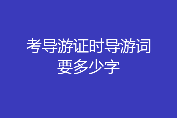 考导游证时导游词要多少字