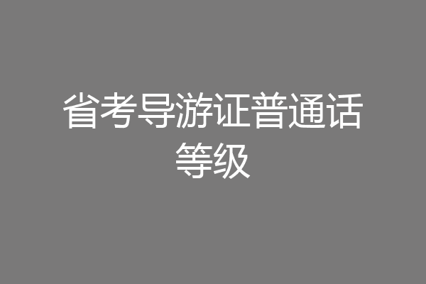 省考导游证普通话等级