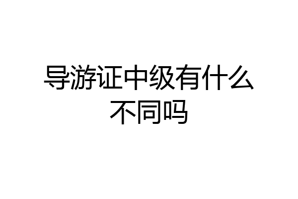 导游证中级有什么不同吗