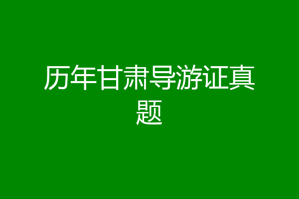 历年甘肃导游证真题