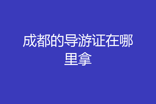 成都的导游证在哪里拿