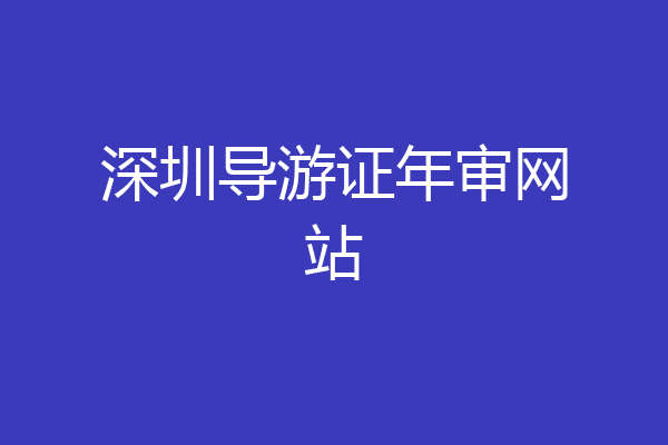 深圳导游证年审网站
