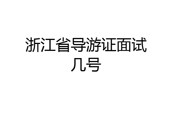 浙江省导游证面试几号