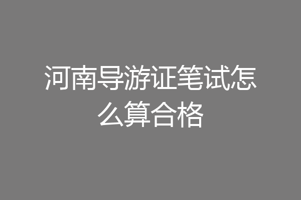 河南导游证笔试怎么算合格