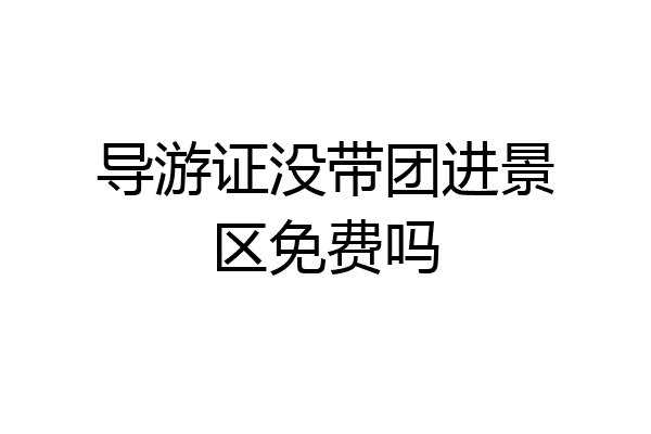 导游证没带团进景区免费吗