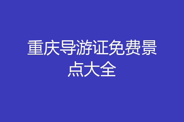 重庆导游证免费景点大全