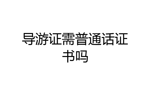 导游证需普通话证书吗