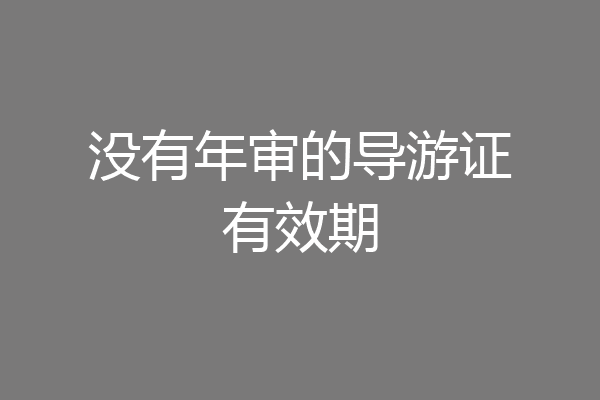 没有年审的导游证有效期