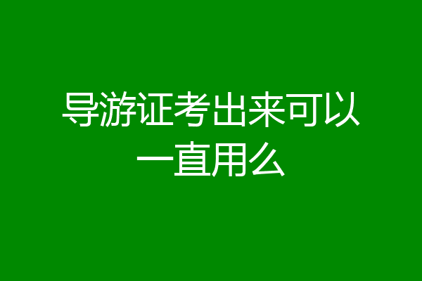 导游证考出来可以一直用么
