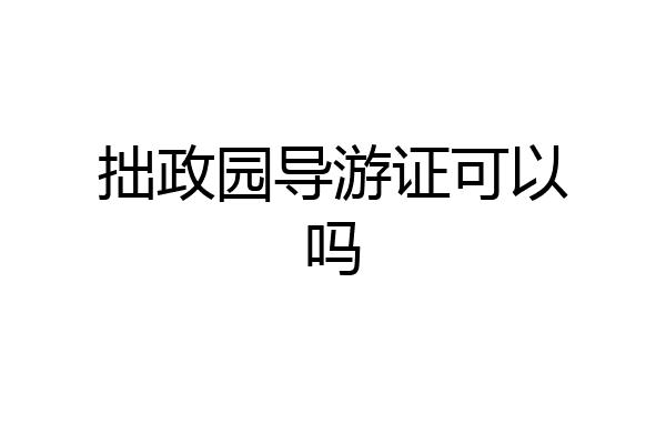 拙政园导游证可以吗