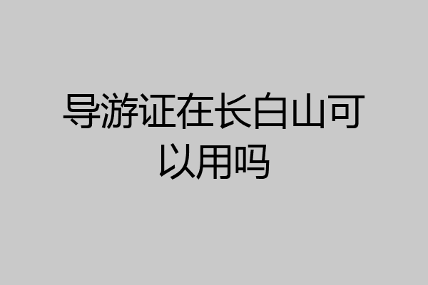 导游证在长白山可以用吗