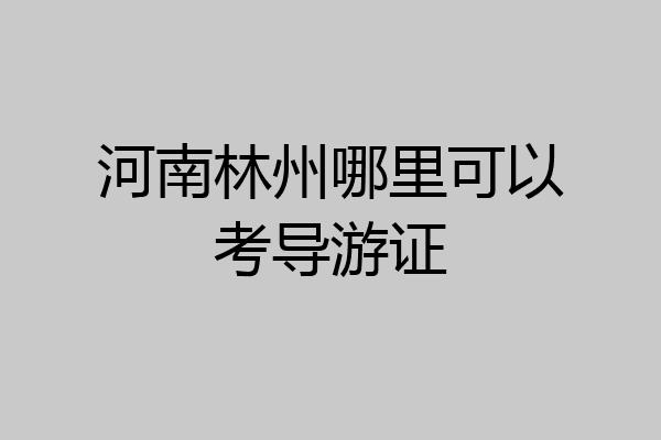 河南林州哪里可以考导游证