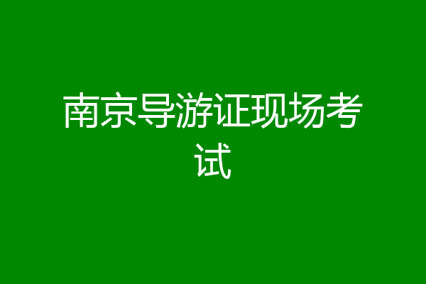 南京导游证现场考试