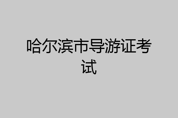 哈尔滨市导游证考试