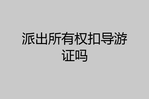 派出所有权扣导游证吗